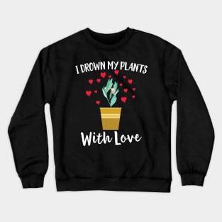 I Drown My Plants With Love Cute Herbs Gardening Crewneck Sweatshirt